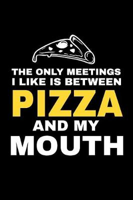 Book cover for The Only Meetings I Like Is Between Pizza And My Mouth