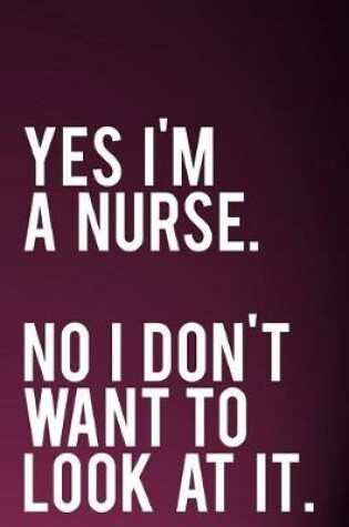 Cover of Yes I'm a Nurse No I Don't Want to Look at It