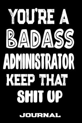 Book cover for You're A Badass Administrator Keep That Shit Up