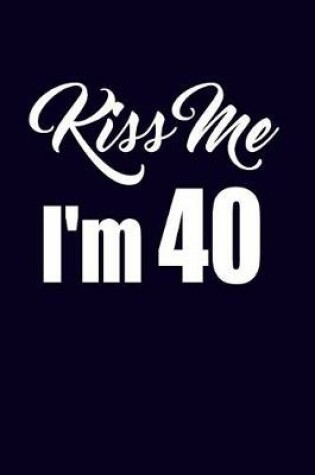Cover of Kiss Me I'm 40