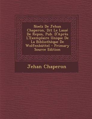 Book cover for Noelz de Jehan Chaperon, Dit Le Lasse de Repos, Pub. D'Apres L'Exemplaire Unique de La Bibliotheque de Wolfenbuttel