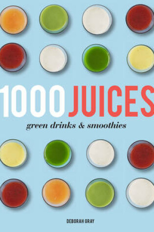 Cover of 1,000 Juices, Green Drinks and Smoothies