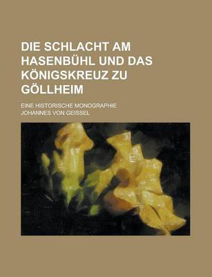 Book cover for Die Schlacht Am Hasenbuhl Und Das Konigskreuz Zu Gollheim; Eine Historische Monographie