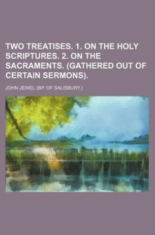 Cover of Two Treatises. 1. on the Holy Scriptures. 2. on the Sacraments. (Gathered Out of Certain Sermons)
