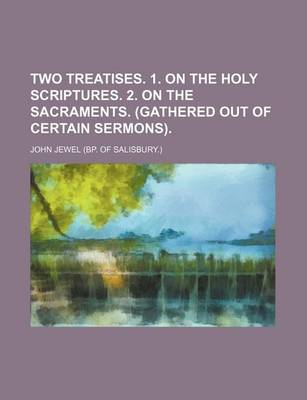 Book cover for Two Treatises. 1. on the Holy Scriptures. 2. on the Sacraments. (Gathered Out of Certain Sermons)