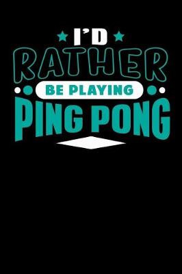 Book cover for I'd Rather Be Playing Ping Pong