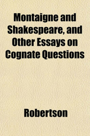 Cover of Montaigne and Shakespeare, and Other Essays on Cognate Questions