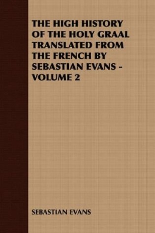 Cover of THE High History of the Holy Graal Translated from the French by Sebastian Evans - Volume 2