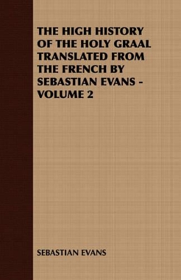 Book cover for THE High History of the Holy Graal Translated from the French by Sebastian Evans - Volume 2