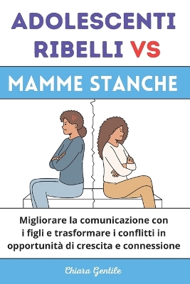 Book cover for Adolescenti Ribelli Vs Mamme Stanche