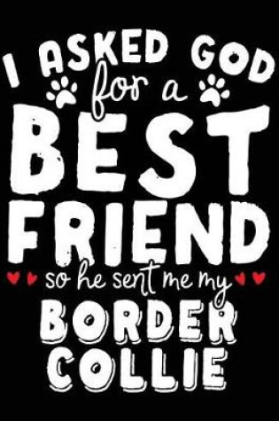 Cover of I Asked God For A Best Friend So He Sent Me My Border Collie