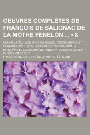 Cover of Oeuvres Completes de Fran OIS de Salignac de La Mothe F N Lon (8); Nouvelle D., Mise Dans Un Nouvel Ordre, Revue Et Corrig E Avec Soin, PR C D E D'Un