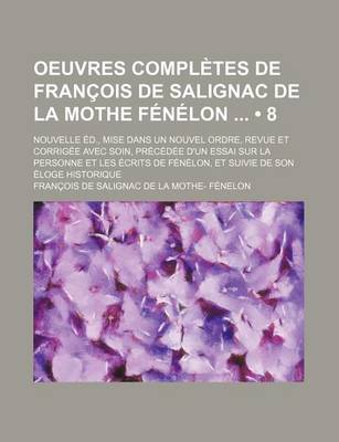 Book cover for Oeuvres Completes de Fran OIS de Salignac de La Mothe F N Lon (8); Nouvelle D., Mise Dans Un Nouvel Ordre, Revue Et Corrig E Avec Soin, PR C D E D'Un