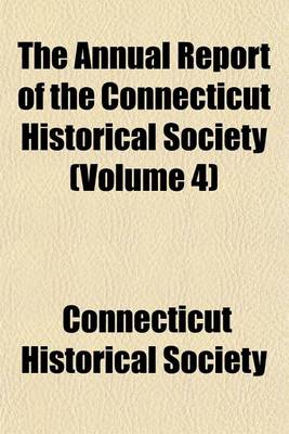 Book cover for The Annual Report of the Connecticut Historical Society (Volume 4)