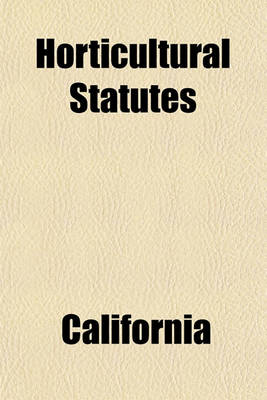 Book cover for Horticultural Statutes; Also Quarantine Orders and Regulations and List of State and County Horticultural Officers. Corrected to August 1, 1917