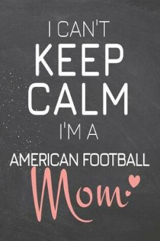 Cover of I Can't Keep Calm I'm a American Football Mom