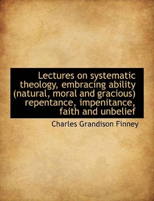 Book cover for Lectures on Systematic Theology, Embracing Ability (Natural, Moral and Gracious) Repentance, Impenit