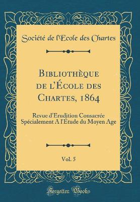 Book cover for Bibliotheque de l'Ecole Des Chartes, 1864, Vol. 5