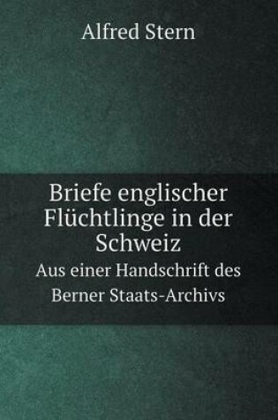 Cover of Briefe englischer Flüchtlinge in der Schweiz Aus einer Handschrift des Berner Staats-Archivs