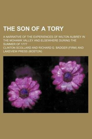 Cover of The Son of a Tory; A Narrative of the Experiences of Wilton Aubrey in the Mohawk Valley and Elsewhere During the Summer of 1777