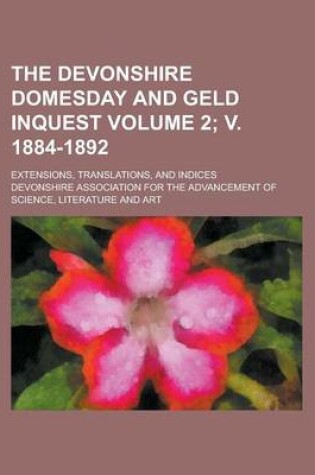 Cover of The Devonshire Domesday and Geld Inquest; Extensions, Translations, and Indices Volume 2; V. 1884-1892