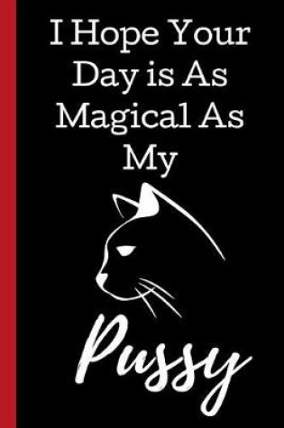 Cover of I Hope Your Day is As Magical As My Pussy