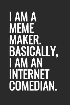 Book cover for I Am A Meme Maker. Basically, I Am An Internet Comedian