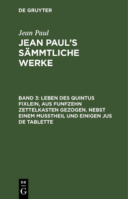 Book cover for Jean Paul's Sammtliche Werke, Band 3, Leben des Quintus Fixlein, aus funfzehn Zettelkasten gezogen. Nebst einem Musstheil und einigen Jus de tablette