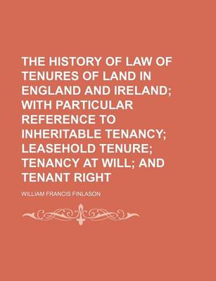 Book cover for The History of Law of Tenures of Land in England and Ireland; With Particular Reference to Inheritable Tenancy Leasehold Tenure Tenancy at Will and Te