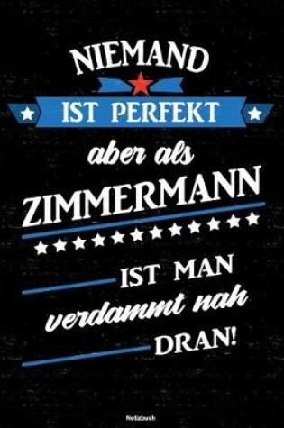 Cover of Niemand ist perfekt aber als Zimmermann ist man verdammt nah dran! Notizbuch