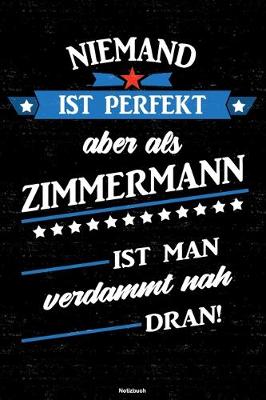 Book cover for Niemand ist perfekt aber als Zimmermann ist man verdammt nah dran! Notizbuch