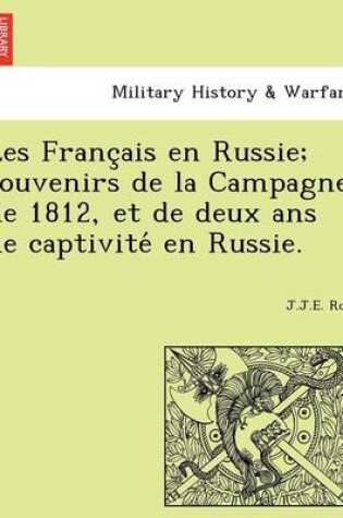 Cover of Les Franc Ais En Russie; Souvenirs de La Campagne de 1812, Et de Deux ANS de Captivite En Russie.