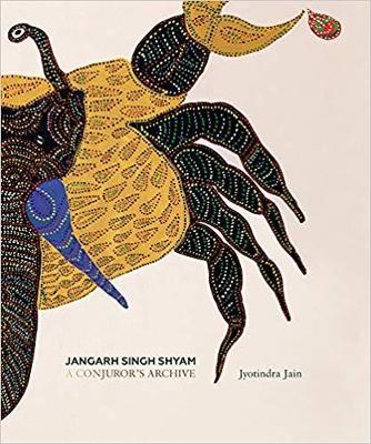 Book cover for Jangarh Singh Shyam: A Conjuror's Archive