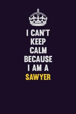 Book cover for I Can't Keep Calm Because I Am A Sawyer