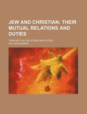 Book cover for Jew and Christian; Their Mutual Relations and Duties. Their Mutual Relations and Duties