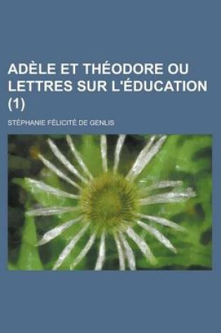 Cover of Adele Et Theodore Ou Lettres Sur L'Education (1 )