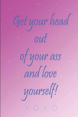 Book cover for Get Your Head Out of Your Ass and Love Yourself - A Morning Journal.