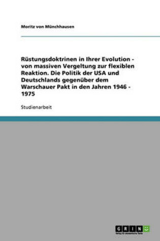 Cover of Rustungsdoktrinen in Ihrer Evolution - von massiven Vergeltung zur flexiblen Reaktion. Die Politik der USA und Deutschlands gegenuber dem Warschauer Pakt in den Jahren 1946 - 1975