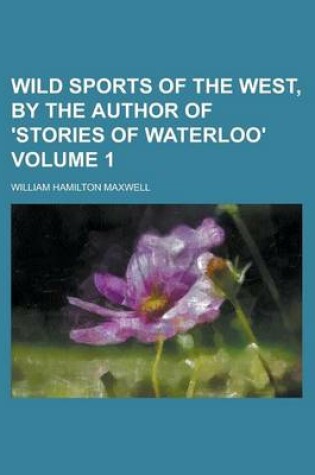 Cover of Wild Sports of the West, by the Author of 'Stories of Waterloo' Volume 1