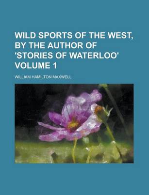 Book cover for Wild Sports of the West, by the Author of 'Stories of Waterloo' Volume 1