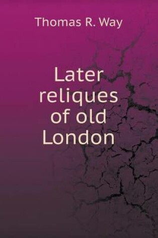 Cover of Later reliques of old London