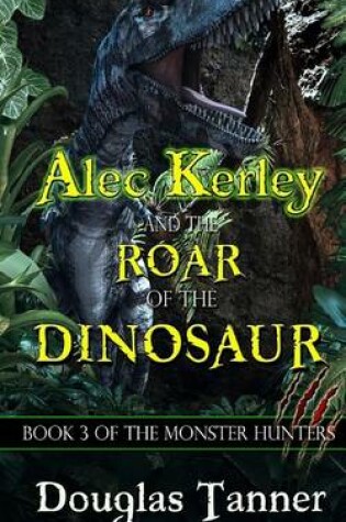 Cover of Alec Kerley and the Roar of the Dinosaur