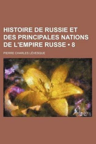 Cover of Histoire de Russie Et Des Principales Nations de L'Empire Russe (8)