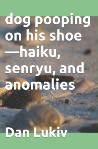 Cover of dog pooping on his shoe-haiku, senryu, and anomalies