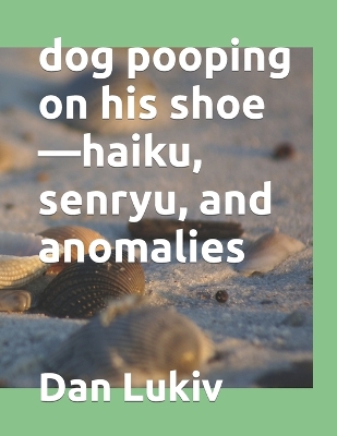 Book cover for dog pooping on his shoe-haiku, senryu, and anomalies