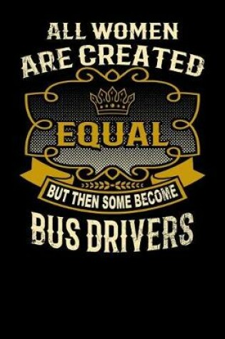 Cover of All Women Are Created Equal But Then Some Become Bus Drivers