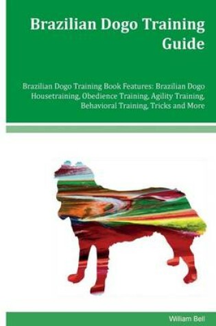Cover of Brazilian Dogo Training Guide Brazilian Dogo Training Book Features