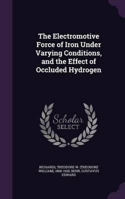 Book cover for The Electromotive Force of Iron Under Varying Conditions, and the Effect of Occluded Hydrogen