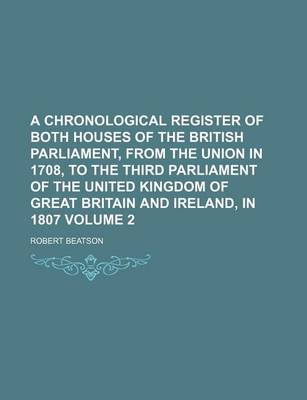 Book cover for A Chronological Register of Both Houses of the British Parliament, from the Union in 1708, to the Third Parliament of the United Kingdom of Great Britain and Ireland, in 1807 Volume 2