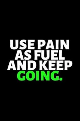 Cover of Use Pain As Fuel And Keep Going